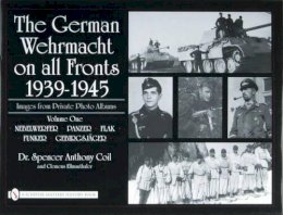 Dr. Spencer Anthony Coil - The German Wehrmacht on all Fronts 1939-1945: Images from Private Photo Albums: Vol.1: Nebelwerfer, Panzer, Flak, Funker, Gebirgsjäger - 9780764327834 - V9780764327834
