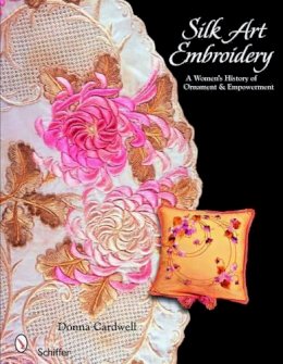 Donna Cardwell - Silk Art Embroidery: A Woman´s History of Ornament  & Empowerment - 9780764329067 - V9780764329067