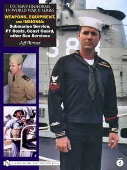 Jeff Warner - U.S. Navy Uniforms in World War II Series: Weapons, Equipment, Insignia: Submarine Service, PT Boats, Coast Guard, other Sea Services - 9780764329227 - V9780764329227