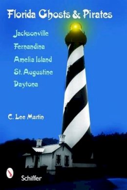 C. Lee Martin - Florida Ghosts & Pirates: Jacksonville, Fernandina, Amelia Island, St. Augustine, Daytona - 9780764330209 - V9780764330209