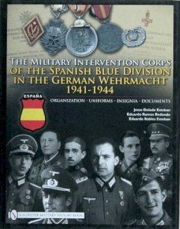 Jesus Dolado Esteban - The Military Intervention Corps of the Spanish Blue Division in the German Wehrmacht 1941-1944: Organization • Uniforms • Insignia • Documents - 9780764331022 - V9780764331022