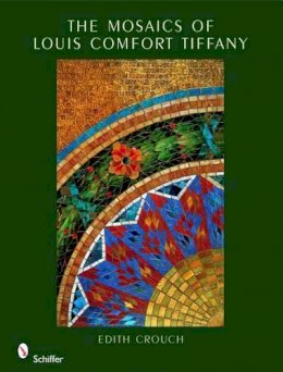 Edith Crouch - The Mosaics of Louis Comfort Tiffany - 9780764331411 - V9780764331411 Edith Crouch - The Mosaics of Louis Comfort Tiffany - 9780764331411 - V9780764331411