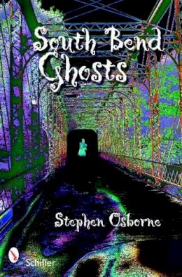 Stephen Osborne - South Bend Ghosts: And Other Northern Indiana Haunts - 9780764331992 - V9780764331992