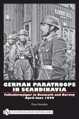 Óscar González - German Paratroops in Scandinavia: Fallschirmjäger in Denmark and Norway April-June 1940 - 9780764332418 - V9780764332418