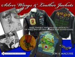 John A. Maguire - Silver Wings & Leather Jackets: Rare, Unique, and Unusual Artifacts of First and Second World War Allied Flyers - 9780764332449 - V9780764332449