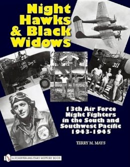Terry M. Mays - Night Hawks and Black Widows: 13th Air Force Night Fighters in the South and Southwest Pacific • 1943-1945 - 9780764333446 - V9780764333446
