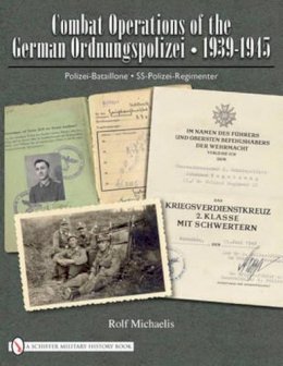 Rolf Michaelis - Combat Operations of the German Ordnungspolizei, 1939-1945: Polizei-Bataillone • SS-Polizei-Regimenter - 9780764336591 - V9780764336591