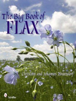 Christian And Johannes Zinzendorf - The Big Book of Flax: A Compendium of Facts, Art, Lore, Projects, and Song - 9780764337154 - V9780764337154