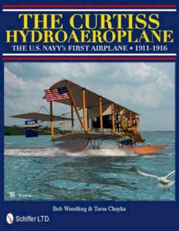 Bob Woodling - The Curtiss Hydroaeroplane: The U.S. Navy’s First Airplane 1911-1916 - 9780764337628 - V9780764337628