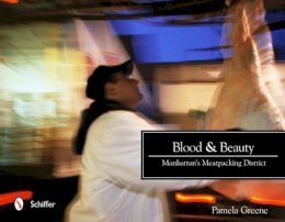 Pamela Greene - Blood and Beauty: Manhattan´s Meatpacking District - 9780764338847 - V9780764338847
