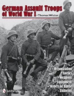Thomas Wictor - German Assault Troops of World War I: Organization Tactics  Weapons  Equipment  Orders of Battle  Uniforms - 9780764340369 - V9780764340369