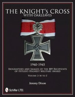 Jeremy Dixon - The Knight’s Cross with Oakleaves, 1940-1945: Biographies and Images of the 889 Recipients of Hitler’s Highest Military Award - 9780764342660 - V9780764342660