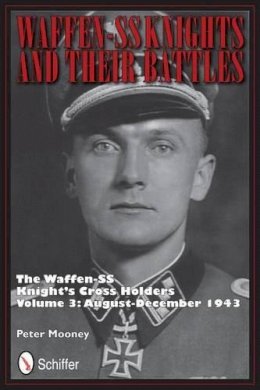 Peter Mooney - Waffen-SS Knights and their Battles: The Waffen-SS Knight’s Cross Holders Vol.3: August-December 1943 - 9780764342738 - V9780764342738