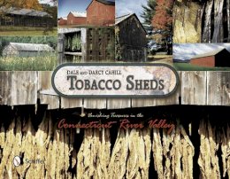 Dale Cahill - Tobacco Sheds: Vanishing Treasures in the Connecticut River Valley - 9780764343261 - V9780764343261
