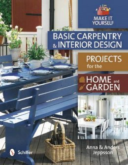 Anna And Anders Jeppsson - Basic Carpentry and Interior Design Projects for the Home and Garden: Make It Yourself - 9780764343636 - V9780764343636