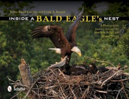 Teena Ruark Gorrow - Inside a Bald Eagle´s Nest: A Photographic Journey through the American Bald Eagle Nesting Season - 9780764344640 - V9780764344640