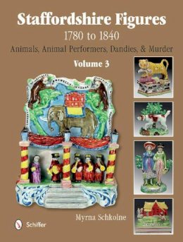 Myrna Schkolne - Staffordshire Figures 1780 to 1840 Volume 3: Animals, Animal Performers, Dandies, and Murder - 9780764345395 - V9780764345395
