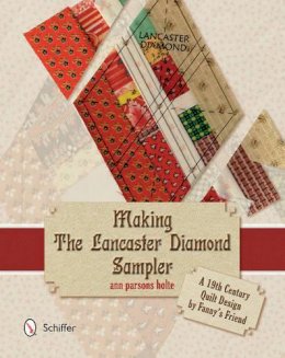 Ann Parsons Holte - Making the Lancaster Diamond Sampler: A 19th Century Quilt Design by Fanny´s Friend - 9780764345494 - V9780764345494