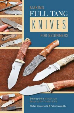 Stefan Steigerwald - Making Full Tang Knives For Beginners: Step-by-Step Manual from Design to the Finished Knife - 9780764347528 - V9780764347528