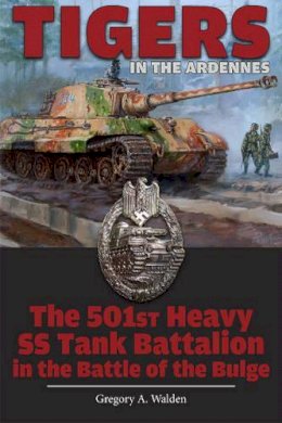 Gregory A. Walden - Tigers in the Ardennes: The 501st Heavy SS Tank Battalion in the Battle of the Bulge - 9780764347900 - V9780764347900