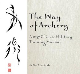 Jie Tian - The Way of Archery: A 1637 Chinese Military Training Manual: A 1637 Chinese Military Training Manual - 9780764347917 - V9780764347917