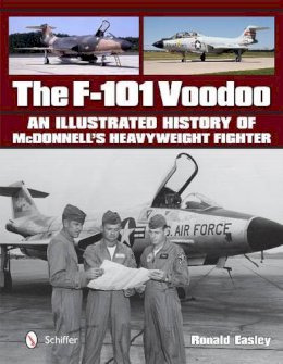 Ronald Easley - The F-101 Voodoo: An Illustrated History of McDonnell´s Heavyweight Fighter - 9780764347993 - V9780764347993