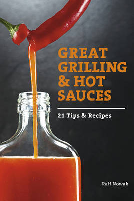 Ralf Nowak - Great Grilling and Hot Sauces: 21 Recipes and Tips - 9780764348518 - V9780764348518