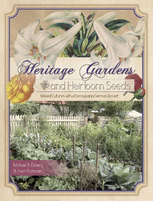 Michael B. Emery - Heritage Gardens, Heirloom Seeds: Melded Cultures with a Pennsylvania German Accent - 9780764348631 - V9780764348631
