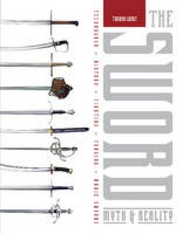 Thomas Laible - The Sword: Myth & Reality: Technology, History, Fighting, Forging, Movie Swords - 9780764348778 - V9780764348778