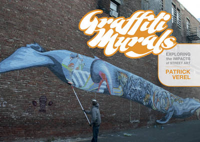 Patrick Verel - Graffiti Murals: Exploring the Impacts of Street Art - 9780764348990 - V9780764348990