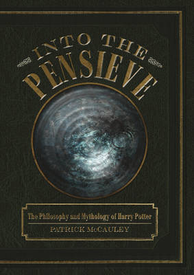 Patrick Mccauley - Into the Pensieve: The Philosophy and Mythology of Harry Potter - 9780764349454 - V9780764349454