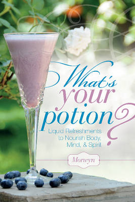 Morwyn - What´s Your Potion?: Liquid Refreshments to Nourish Body, Mind, and Spirit - 9780764349546 - V9780764349546