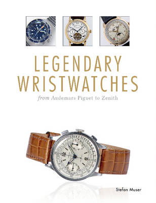 Stefan Muser - Legendary Wristwatches: From Audemars Piguet to Zenith - 9780764349577 - V9780764349577