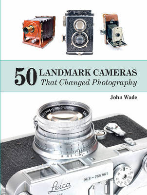 John Wade - 50 Landmark Cameras That Changed Photography - 9780764350047 - V9780764350047