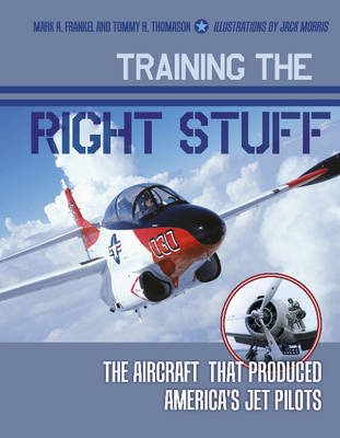 Mark A. Frankel - Training the Right Stuff: The Aircraft That Produced America´s Jet Pilots - 9780764350306 - V9780764350306