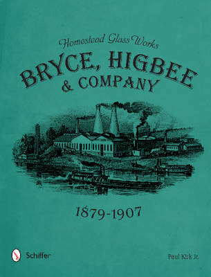 Paul Kirk - Homestead Glass Works: Bryce, Higbee & Company, 1879-1907 - 9780764350351 - V9780764350351