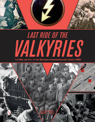Ltc (Retired) Jimmy L. Pool - Last Ride of the Valkyries: The Rise and Fall of the Wehrmachthelferinnenkorps During WWII - 9780764350467 - V9780764350467