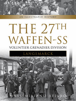Massimiliano Afiero - The 27th Waffen SS Volunteer Grenadier Division Langemarck: An Illustrated History - 9780764350726 - V9780764350726