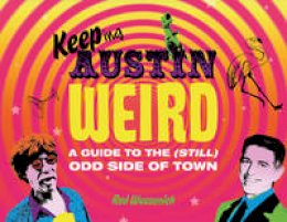 Red Wassenich - Keeping Austin Weird: A Guide to the (Still) Odd Side of Town - 9780764350962 - V9780764350962