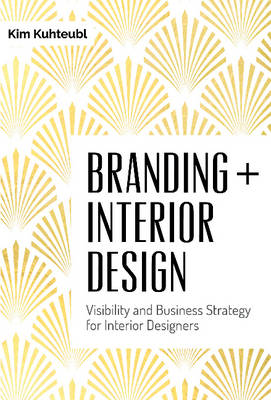 Kim Kuhteubl - Branding  Interior Design: Visibilty and Business Strategy for Interior Designers - 9780764351297 - V9780764351297