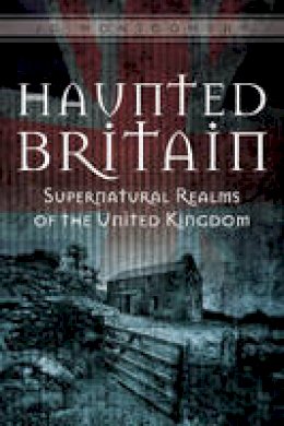 Jg Montgomery - Haunted Britain: Supernatural Realms of the United Kingdom - 9780764351655 - V9780764351655