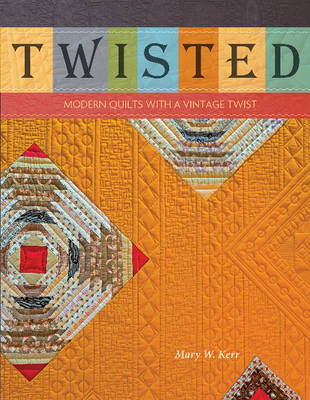Mary W. Kerr - Twisted: Modern Quilts with a Vintage Twist - 9780764351709 - V9780764351709