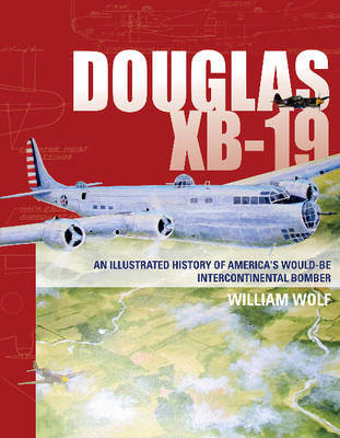 William Wolf - Douglas XB-19: An Illustrated History of America´s Would-Be Intercontinental Bomber - 9780764352324 - V9780764352324