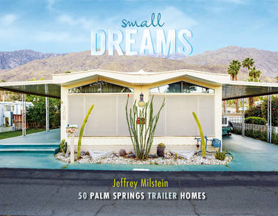 Jeffrey Milstein - Small Dreams: 50 Palm Springs Trailer Homes - 9780764352478 - V9780764352478