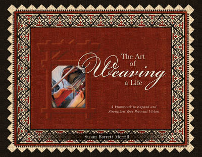 Susan Barrett Merrill - The Art of Weaving a Life: A Framework to Expand and Strengthen Your Personal Vision - 9780764352645 - V9780764352645