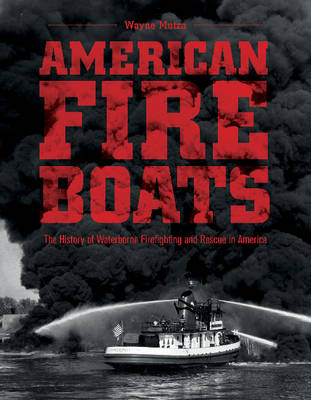 Wayne Mutza - American Fireboats: The History of Waterborne Firefighting and Rescue in America - 9780764352713 - V9780764352713