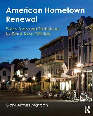 Gary A. Mattson - American Hometown Renewal: Policy Tools and Techniques for Small Town Officials - 9780765639325 - V9780765639325