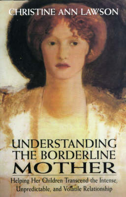 Christine Ann Lawson - Understanding the Borderline Mother: Helping Her Children Transcend the Intense, Unpredictable, and Volatile Relationship - 9780765703316 - V9780765703316