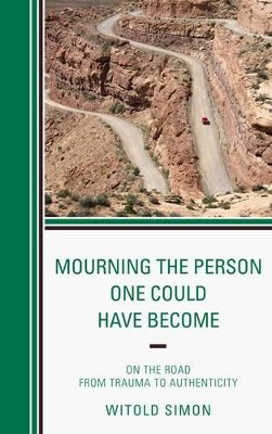Witold Simon - Mourning the Person One Could Have Become: On the Road from Trauma to Authenticity - 9780765708458 - V9780765708458