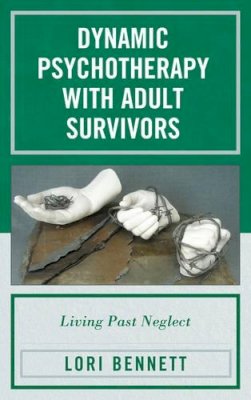 Lori Bennett - Dynamic Psychotherapy with Adult Survivors: Living Past Neglect - 9780765708922 - V9780765708922